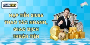 Nạp Tiền SIU86 - Thao Tác Nhanh, Giao Dịch Thuận Tiện