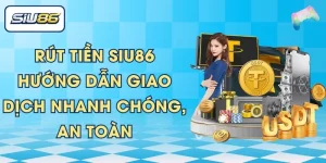 Rút Tiền SIU86 – Hướng Dẫn Giao Dịch Nhanh Chóng, An Toàn
