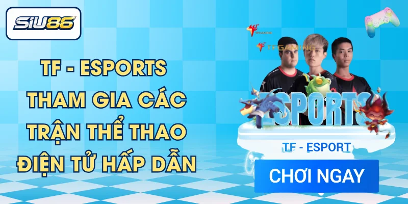 TF - Esports - Tham Gia Các Trận Thể Thao Điện Tử Hấp Dẫn